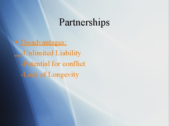 Partnerships § Disadvantages: -Unlimited Liability -Potential for conflict -Lack of Longevity 