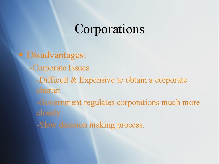 Corporations § Disadvantages: -Corporate Issues -Difficult & Expensive to obtain a corporate charter. -Government