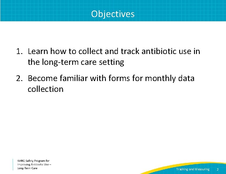 Objectives 1. Learn how to collect and track antibiotic use in the long-term care