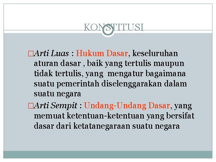 KONSTITUSI �Arti Luas : Hukum Dasar, keseluruhan aturan dasar , baik yang tertulis maupun