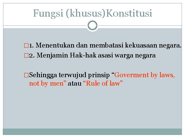Fungsi (khusus)Konstitusi � 1. Menentukan dan membatasi kekuasaan negara. � 2. Menjamin Hak-hak asasi
