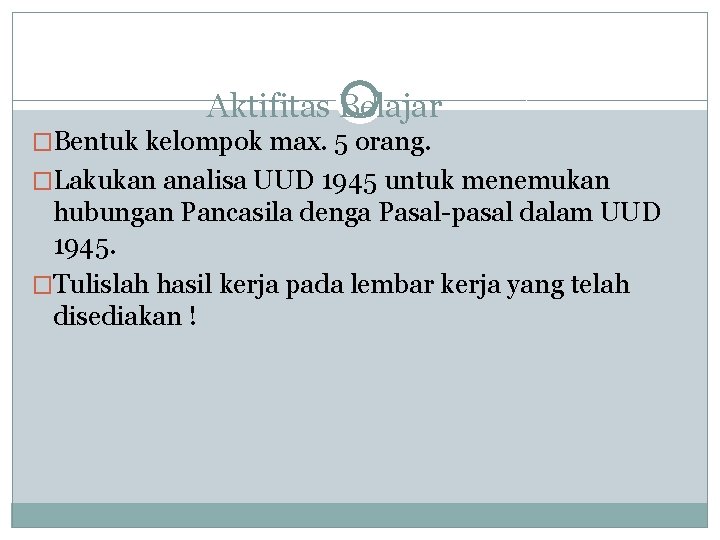 Aktifitas Belajar �Bentuk kelompok max. 5 orang. �Lakukan analisa UUD 1945 untuk menemukan hubungan