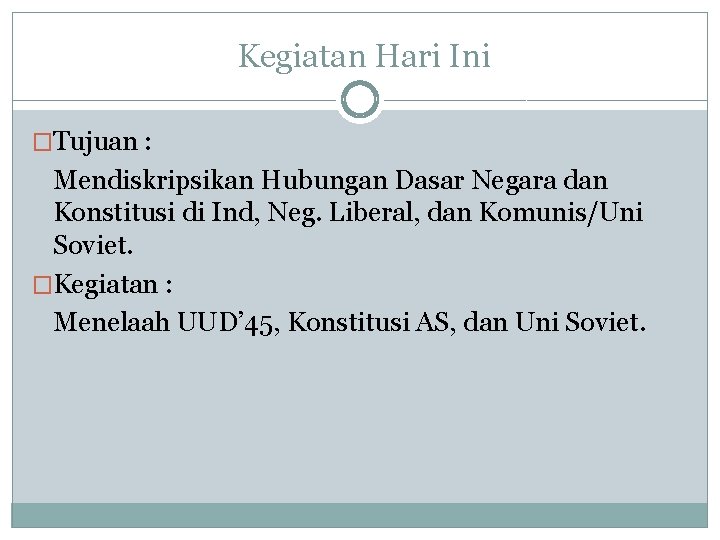 Kegiatan Hari Ini �Tujuan : Mendiskripsikan Hubungan Dasar Negara dan Konstitusi di Ind, Neg.