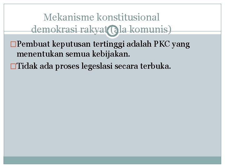 Mekanisme konstitusional demokrasi rakyat (ala komunis) �Pembuat keputusan tertinggi adalah PKC yang menentukan semua