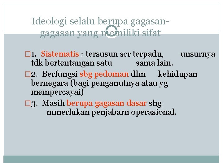 Ideologi selalu berupa gagasan yang memiliki sifat � 1. Sistematis : tersusun scr terpadu,