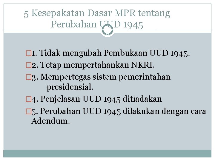 5 Kesepakatan Dasar MPR tentang Perubahan UUD 1945 � 1. Tidak mengubah Pembukaan UUD