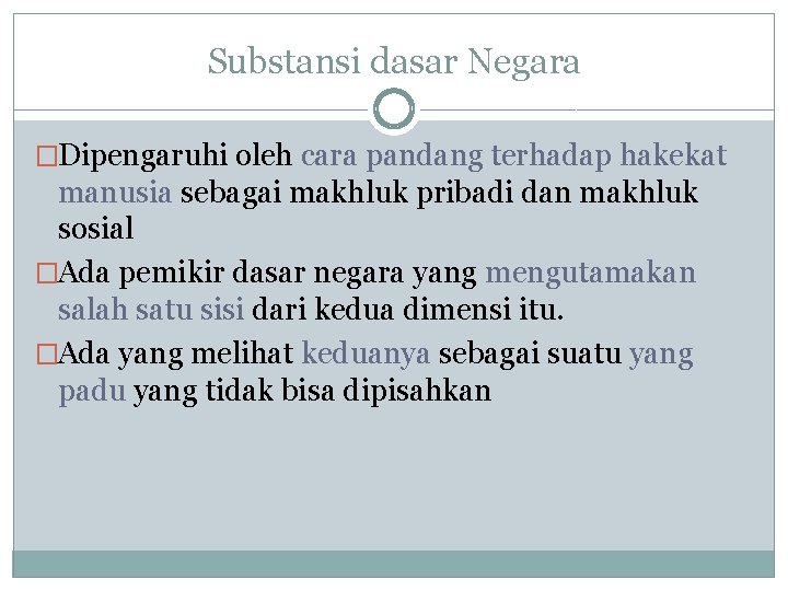 Substansi dasar Negara �Dipengaruhi oleh cara pandang terhadap hakekat manusia sebagai makhluk pribadi dan