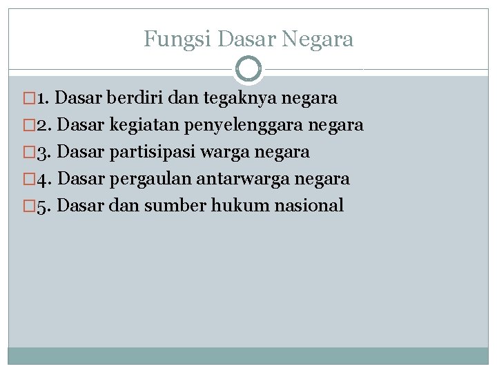 Fungsi Dasar Negara � 1. Dasar berdiri dan tegaknya negara � 2. Dasar kegiatan