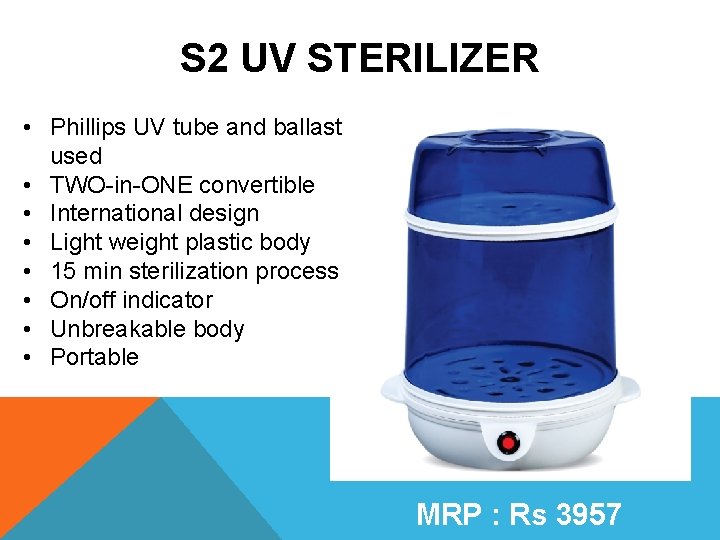 S 2 UV STERILIZER • Phillips UV tube and ballast used • TWO-in-ONE convertible