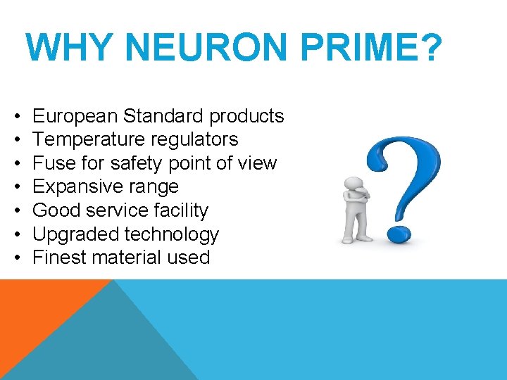WHY NEURON PRIME? • • European Standard products Temperature regulators Fuse for safety point