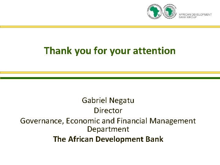 Thank you for your attention Gabriel Negatu Director Governance, Economic and Financial Management Department