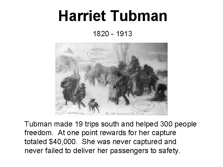 Harriet Tubman 1820 - 1913 Tubman made 19 trips south and helped 300 people