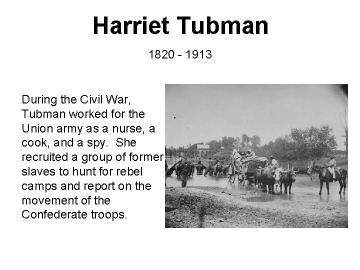 Harriet Tubman 1820 - 1913 During the Civil War, Tubman worked for the Union