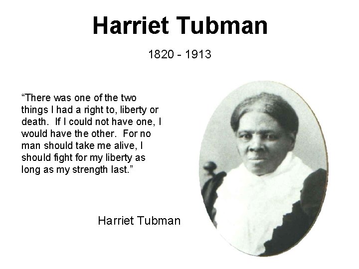 Harriet Tubman 1820 - 1913 “There was one of the two things I had
