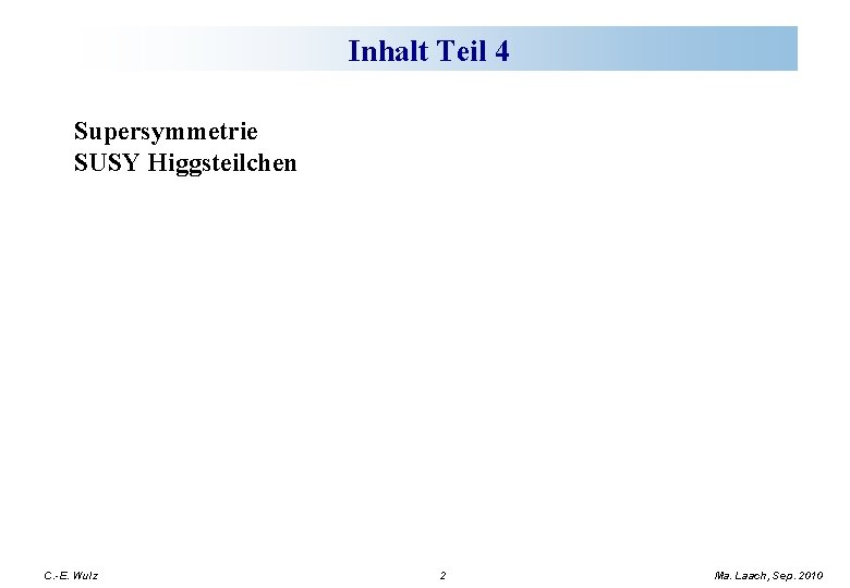 Offene fundamentale Inhalt Teil 4 Fragen Supersymmetrie SUSY Higgsteilchen C. -E. Wulz 2 Ma.