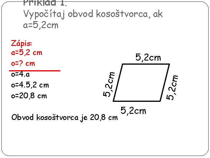 Príklad 1. Vypočítaj obvod kosoštvorca, ak a=5, 2 cm Obvod kosoštvorca je 20, 8