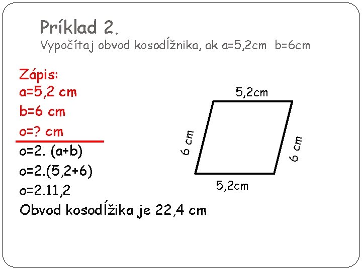 Príklad 2. 6 cm Zápis: 5, 2 cm a=5, 2 cm b=6 cm o=?