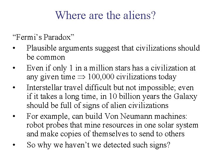 Where are the aliens? “Fermi’s Paradox” • Plausible arguments suggest that civilizations should be