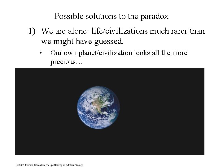 Possible solutions to the paradox 1) We are alone: life/civilizations much rarer than we