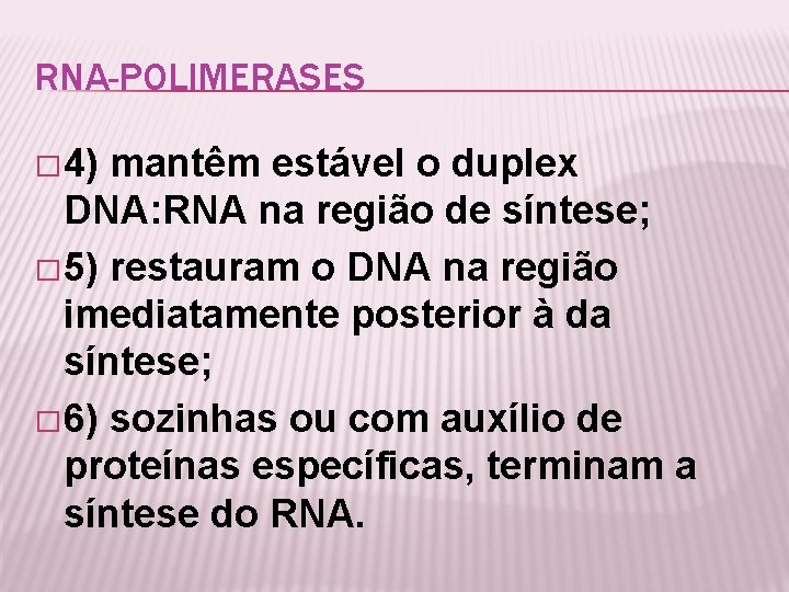 RNA-POLIMERASES � 4) mantêm estável o duplex DNA: RNA na região de síntese; �