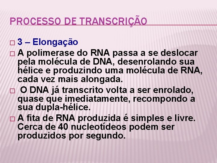 PROCESSO DE TRANSCRIÇÃO � 3 – Elongação � A polimerase do RNA passa a