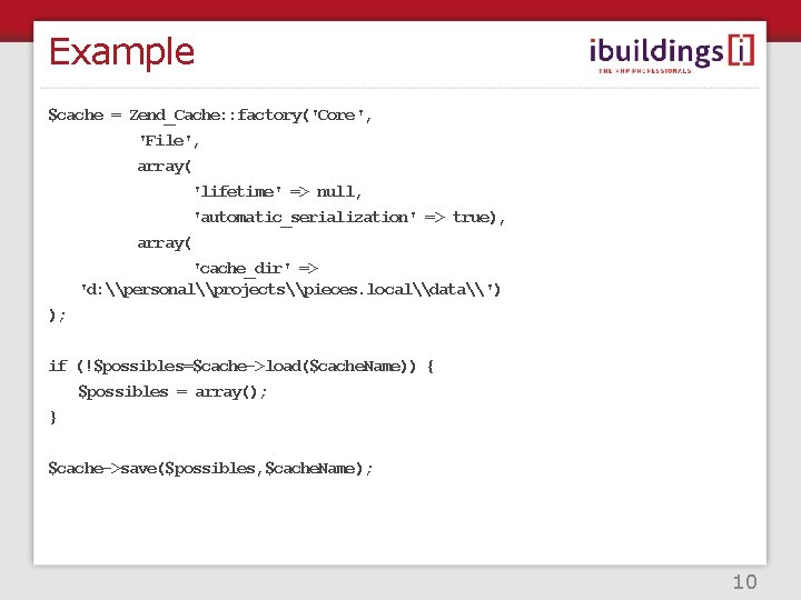 Example $cache = Zend_Cache: : factory('Core', 'File', array( 'lifetime' => null, 'automatic_serialization' => true),