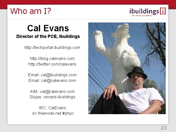 Who am I? Cal Evans Director of the PCE, Ibuildings http: //techportal. ibuildings. com