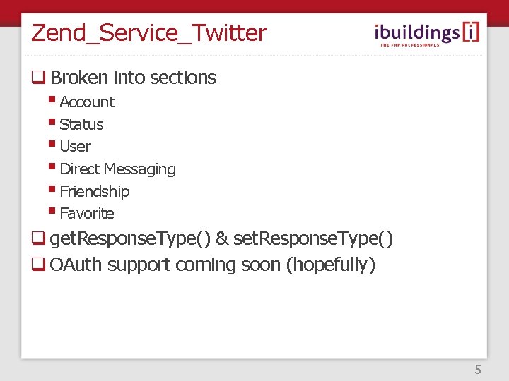 Zend_Service_Twitter q Broken into sections § Account § Status § User § Direct Messaging