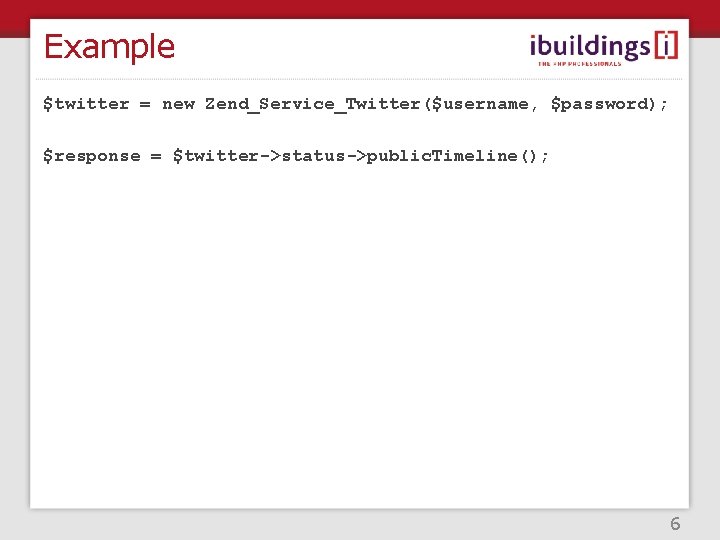 Example $twitter = new Zend_Service_Twitter($username, $password); $response = $twitter->status->public. Timeline(); 6 