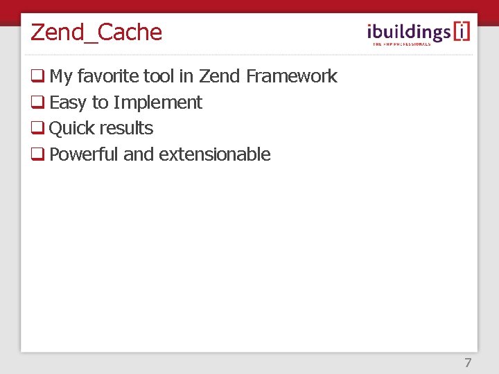 Zend_Cache q My favorite tool in Zend Framework q Easy to Implement q Quick