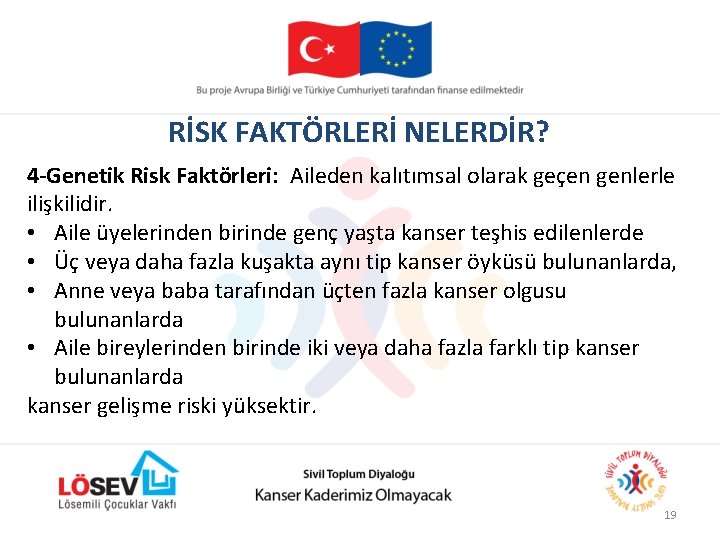 RİSK FAKTÖRLERİ NELERDİR? 4 -Genetik Risk Faktörleri: Aileden kalıtımsal olarak geçen genlerle ilişkilidir. •