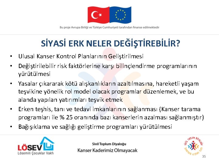 SİYASİ ERK NELER DEĞİŞTİREBİLİR? • Ulusal Kanser Kontrol Planlarının Geliştirilmesi • Değiştirilebilir risk faktörlerine