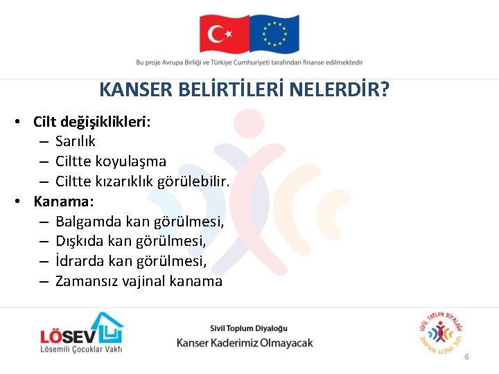 KANSER BELİRTİLERİ NELERDİR? • Cilt değişiklikleri: – Sarılık – Ciltte koyulaşma – Ciltte kızarıklık