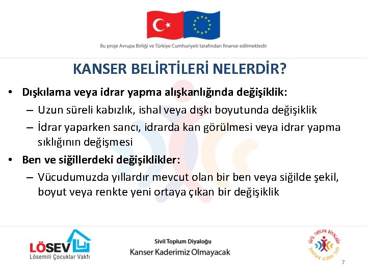 KANSER BELİRTİLERİ NELERDİR? • Dışkılama veya idrar yapma alışkanlığında değişiklik: – Uzun süreli kabızlık,