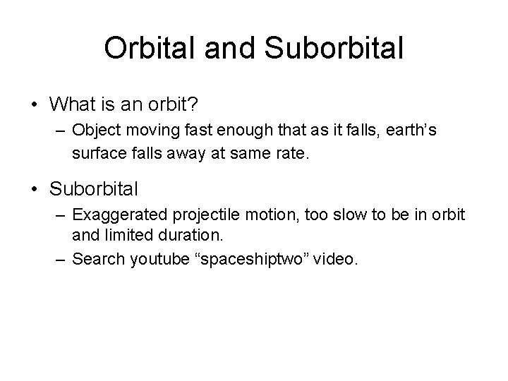 Orbital and Suborbital • What is an orbit? – Object moving fast enough that