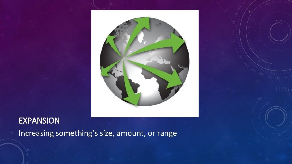 EXPANSION Increasing something’s size, amount, or range 