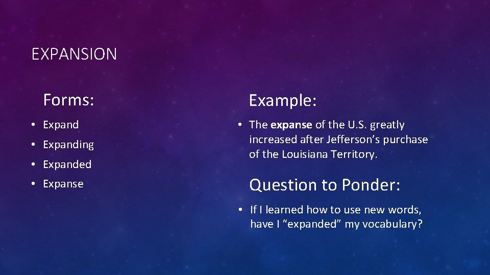 EXPANSION Forms: • Expanding • Expanded • Expanse Example: • The expanse of the