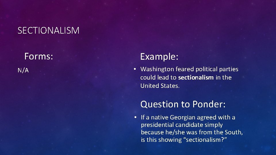 SECTIONALISM Forms: N/A Example: • Washington feared political parties could lead to sectionalism in