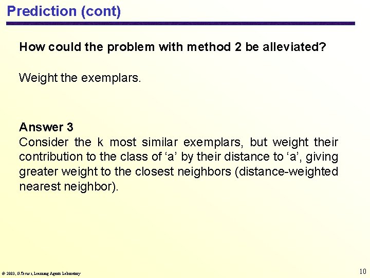 Prediction (cont) How could the problem with method 2 be alleviated? Weight the exemplars.