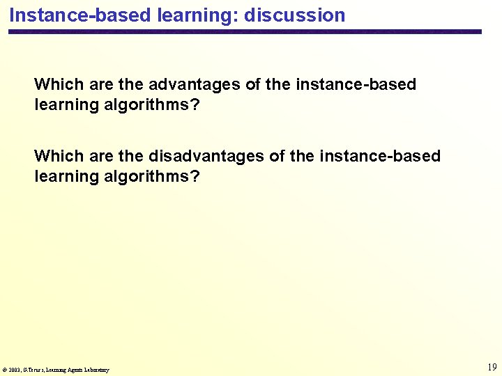 Instance-based learning: discussion Which are the advantages of the instance-based learning algorithms? Which are