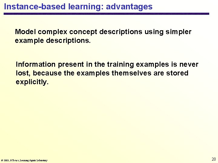 Instance-based learning: advantages Model complex concept descriptions using simpler example descriptions. Information present in