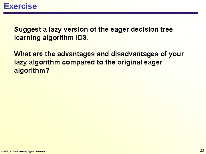 Exercise Suggest a lazy version of the eager decision tree learning algorithm ID 3.