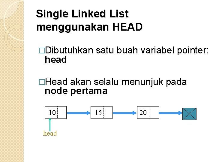 Single Linked List menggunakan HEAD �Dibutuhkan head satu buah variabel pointer: �Head akan selalu