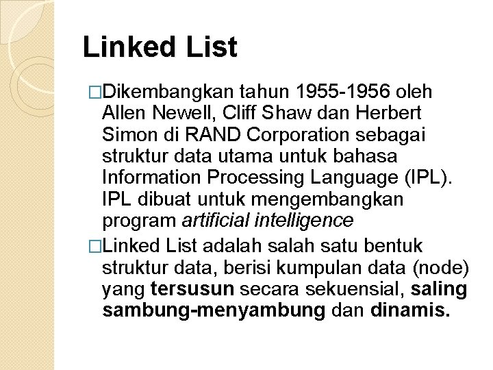 Linked List �Dikembangkan tahun 1955 -1956 oleh Allen Newell, Cliff Shaw dan Herbert Simon