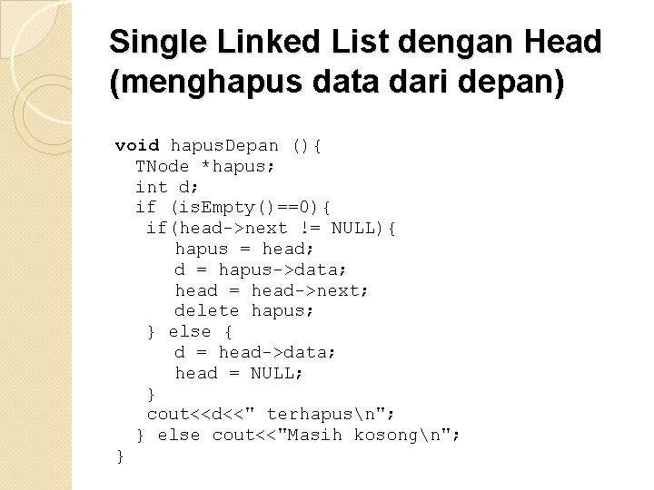 Single Linked List dengan Head (menghapus data dari depan) void hapus. Depan (){ TNode