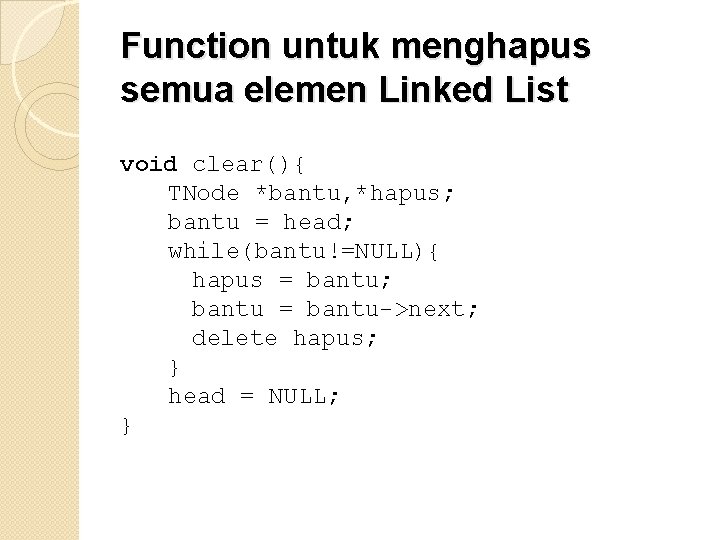 Function untuk menghapus semua elemen Linked List void clear(){ TNode *bantu, *hapus; bantu =