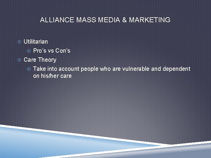 ALLIANCE MASS MEDIA & MARKETING Utilitarian Pro’s vs Con’s Care Theory Take into account