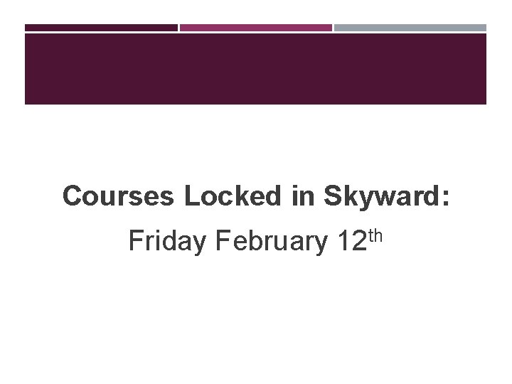 Courses Locked in Skyward: Friday February 12 th 