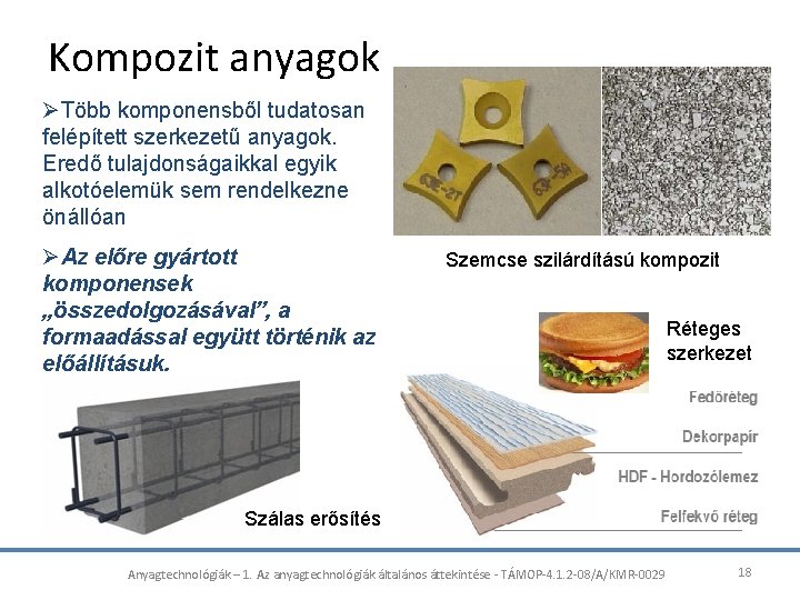 Kompozit anyagok ØTöbb komponensből tudatosan felépített szerkezetű anyagok. Eredő tulajdonságaikkal egyik alkotóelemük sem rendelkezne