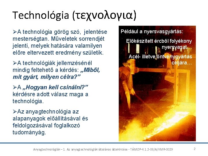 Technológia (τεχνολογια) ØA technológia görög szó, jelentése mesterségtan. Műveletek sorrendjét jelenti, melyek hatására valamilyen
